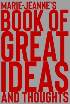 Marie-Jeanne's Book of Great Ideas and Thoughts: 150 Page Dotted Grid and individually numbered page Notebook with Colour Softcover design. Book format:  6 x 9 in
