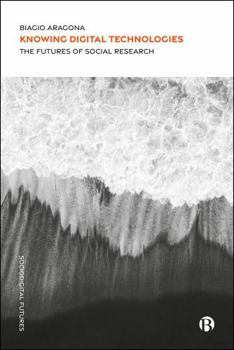 Hardcover Knowing Digital Technologies: The Futures of Social Research Book