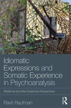 Paperback Idiomatic Expressions and Somatic Experience in Psychoanalysis: Relational and Inter-Subjective Perspectives Book