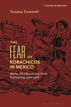 Hardcover The Fear of Robachicos in Mexico: Media, Childhood and Child Kidnapping 1900-1968 Book