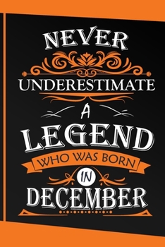 Never Underestimate  Legends Who Was Born in December Gifts Notebook - December gifts - December Birthday gifts - Birthday  gifts  Born in December - ... - Lined  journal paperback notebook 120 page