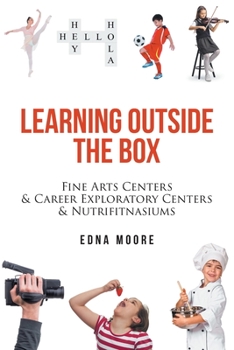 Paperback Learning Outside the Box: Fine Arts Centers and Career Exploratory Centers and Nutrifitnasiums Book