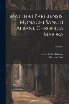 Paperback Matthæi Parisiensis, Monachi Sancti Albani, Chronica Majora; Volume 5 Book