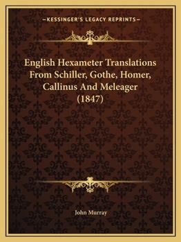 Paperback English Hexameter Translations From Schiller, Gothe, Homer, Callinus And Meleager (1847) Book