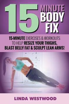 Paperback 15-Minute Body Fix (3rd Edition): 15-Minute Exercises & Workouts to Help Resize Your Thighs, Blast Belly Fat & Sculpt Lean Arms! Book