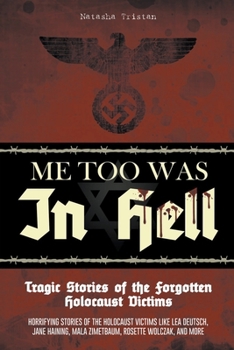 Me Too Was In Hell - Tragic Stories of the Forgotten Holocaust Victims: Horrifying stories of the holocaust victims like Lea Deutsch, Jane Haining, Ma