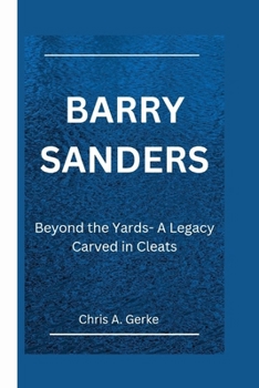 Paperback Barry Sanders: Beyond the Yards- A Legacy Carved in Cleats Book