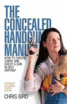 Paperback The Concealed Handgun Manual: How to Choose, Carry, and Shoot a Gun in Self Defense Book