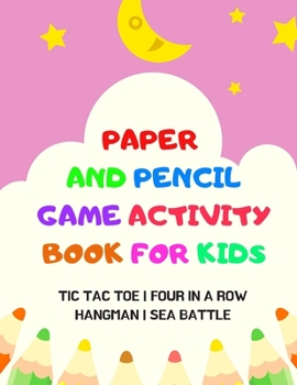 Paperback Paper And Pencil Game Activity Book For Kids: Tic Tac Toe, Four In A Row, Hangman, Sea Battle: Fun Games For Elementary School Kids To Keep Them Busy Book