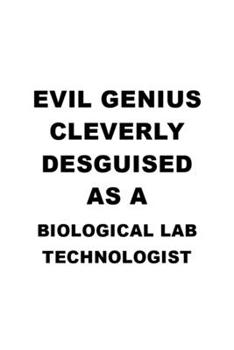 Evil Genius Cleverly Desguised As A Biological Lab Technologist: Creative Biological Lab Technologist Notebook, Biological Laboratory Techno Worker ... | 6 x 9 Compact Size, 109 Blank Lined Pages