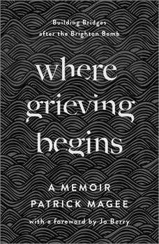 Hardcover Where Grieving Begins: Building Bridges After the Brighton Bomb - A Memoir Book