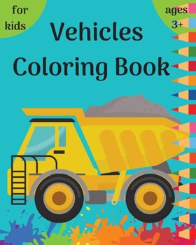 Vehicles Coloring Book: Fun Coloring Pages for Kids ages 3-8 with cars, trucks, trains, planes, shapes l All the things that go for kids, boys, girls ... for toddlers, Preschool and Kindergarten