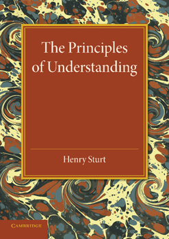 Paperback The Principles of Understanding: An Introduction to Logic from the Standpoint of Personal Idealism Book