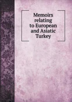 Memoirs Relating to European and Asiatic Turkey - Book  of the Cambridge Library Collection - Travel, Middle East and Asia Minor