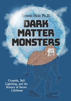 Paperback Dark Matter Monsters: Cryptids, Ball Lightning, and the Science of Secret Lifeforms Book