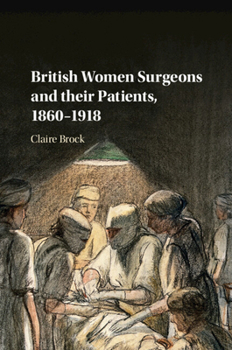 Hardcover British Women Surgeons and Their Patients, 1860-1918 Book