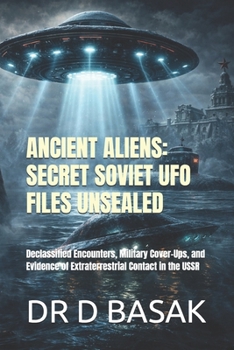 ANCIENT ALIENS: SECRET SOVIET UFO FILES UNSEALED: Declassified Encounters, Military Cover-Ups, and Evidence of Extraterrestrial Contact in the USSR ... The Definitive Investigation Series)