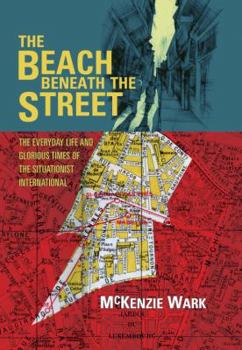 Hardcover The Beach Beneath the Street: The Everyday Life and Glorious Times of the Situationist International Book