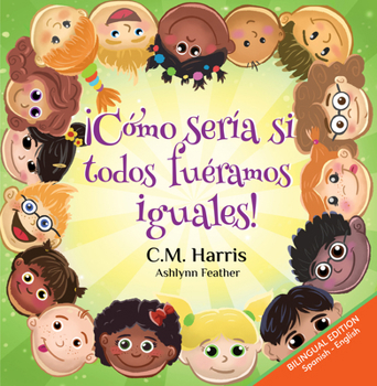 What If We Were All The Same! Bilingual Edition: ¡Cómo Sería Si Todos Fuéramos Iguales!