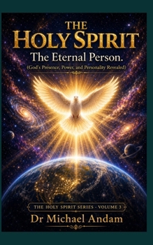The Holy Spirit :The Eternal Person God’s Presence, Power, and Personality Revealed
