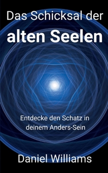 Das Schicksal der alten Seelen: Entdecke den Schatz in deinem Anders-Sein (German Edition)