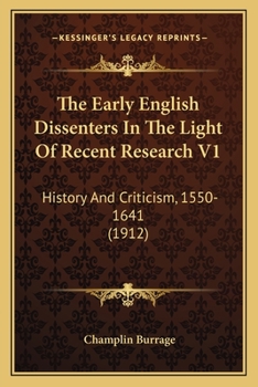 Paperback The Early English Dissenters In The Light Of Recent Research V1: History And Criticism, 1550-1641 (1912) Book