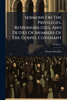 Sermons On The Privileges, Responsibilities, And Duties Of Members Of The Gospel Covenant, Volume 1...