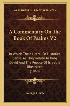 Paperback A Commentary On The Book Of Psalms V2: In Which Their Literal Or Historical Sense, As They Relate To King David And The People Of Israel, Is Illustrat Book