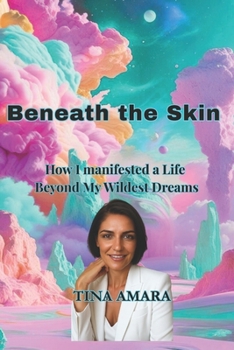 Paperback Beneath the Skin: How I manifested a Life Beyond My Wildest dreams Book