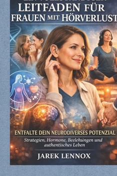Ein vollständiger Leitfaden für Frauen mit Hörverlust: Entfalte dein neurodiverses Potenzial: Strategien, Hormone, Beziehungen und authentisches Leben (German Edition)