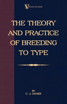 The Theory And Practice Of Breeding To Type And Its Application To The Breeding Of Dogs,  Farm Animals, Cage Birds And Other Small Pets