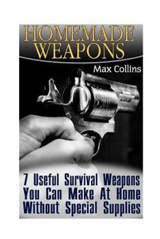 Paperback Homemade Weapons: 7 Useful Survival Weapons You Can Make At Home Without Special Supplies Book