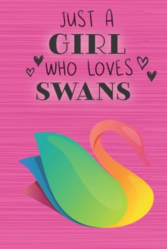 Just a Girl Who Loves Swans: Blank Lined Journal, Notebook, Diary, Planner with Favorite Animal Quote / 6 x 9 / 110 Lined Pages / Great Gift Idea … Journaling Writing or Doodles Better Then Gift Card
