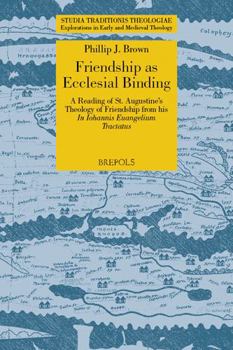 Paperback Friendship as Ecclesial Binding: A Reading of St. Augustine's Theology of Friendship from His in Iohannis Euangelium Tractatus [Latin] Book