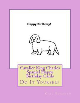 Paperback Cavalier King Charles Spaniel Happy Birthday Cards: Do It Yourself Book