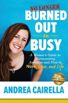 Paperback No Longer Burned Out On Busy: A Women's Guide to Harmonize Ambition and Flow in Work, Love, and Life Book