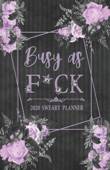 Paperback 2020 Sweary Planner: Floral Purple Lavender Busy As F*ck 5.5 x 8.5 Purse Planner - Daily, Weekly, And Monthly Planner With Weekly Motivatio Book