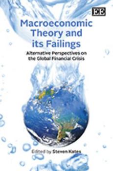 Hardcover Macroeconomic Theory and its Failings: Alternative Perspectives on the Global Financial Crisis Book