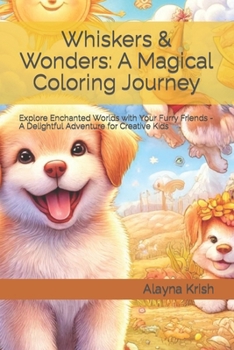 Whiskers & Wonders: A Magical Coloring Journey: Explore Enchanted Worlds with Your Furry Friends - A Delightful Adventure for Creative Kid