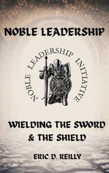 Noble Leadership: Wielding the Sword and the Shield