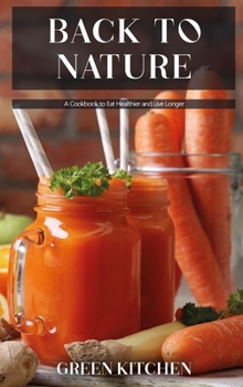 Hardcover Back to Nature: A Cookbook to Eat Healthier and Live Longer Book