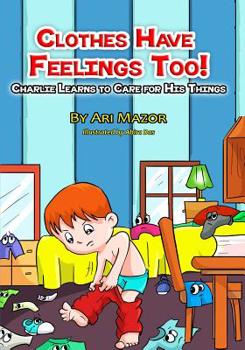 Paperback Clothes Have Feelings Too!: Charlie Learns to Care for His Things Book