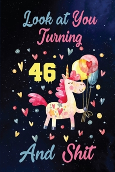 Look at You Turning 46 And Shit: Birthday Gift for 46 Years Old Unicorn Lover. 100 Pages 6*9 inch Notebook Diary Journal. A Funny 46th Birthday ... Women - Friend Turning 46 Year Old Gag Gift.