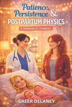 Patience, Persistence & Postpartum Physics: A Romantic Comedy (A Town That Ships You)