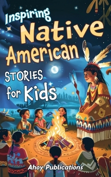 Hardcover Inspiring Native American Stories for Kids: Captivating Tales of Tradition, Wisdom, and Resilience to Nurture Cultural Appreciation and Empathy Book