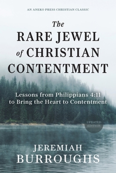 The Rare Jewel of Christian Contentment: Lessons from Philippians 4:11 to Bring the Heart to Contentment [Updated and Annotated]