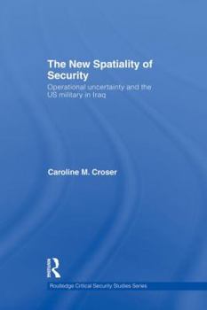 Paperback The New Spatiality of Security: Operational Uncertainty and the Us Military in Iraq Book