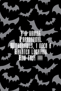 I´m Having Paranormal Withdrawls, I Need A Hauted Location And Fast: All Purpose 6x9 Blank Lined Notebook Journal Way Better Than A Card Trendy Unique Gift Bat Ghosts