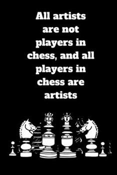 All artists are not players in chess, and all players in chess are artists: journal notebook