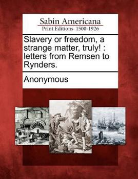 Paperback Slavery or Freedom, a Strange Matter, Truly!: Letters from Remsen to Rynders. Book